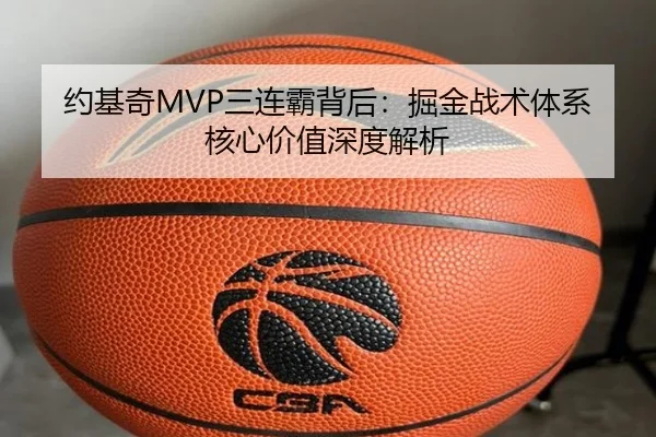 约基奇MVP三连霸背后：掘金战术体系核心价值深度解析